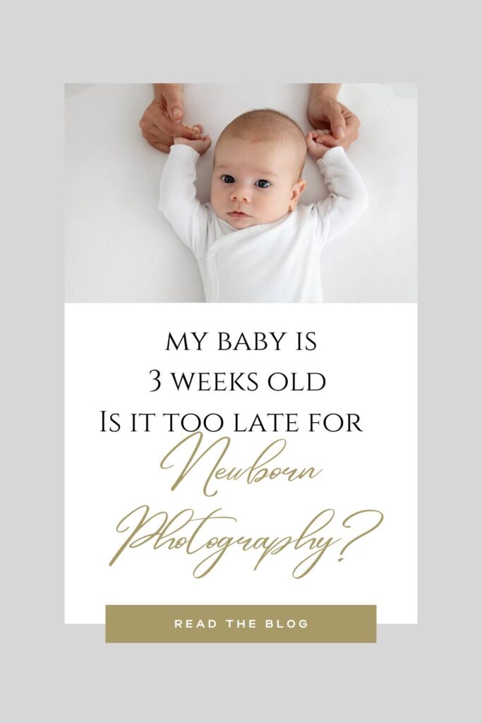 graphic for the blog -My Baby is 3 weeks old. Is it too late for Newborn Photography?